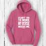 "I Can't go to work, My horse needs me!" Hoodie